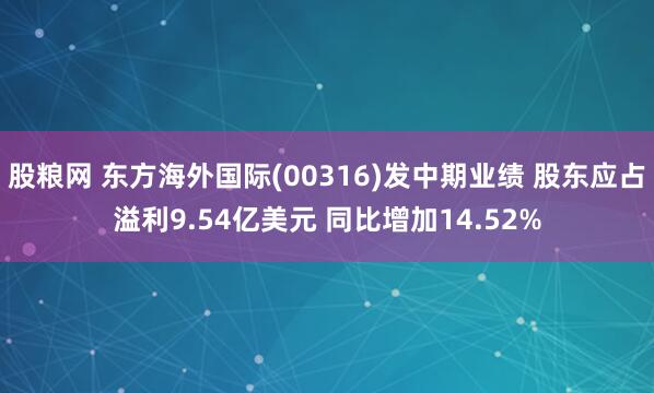 股粮网 东方海外国际(00316)发中期业绩 股东应占溢利9.54亿美元 同比增加14.52%